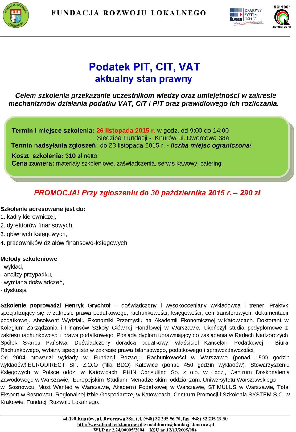 Koszt szkolenia: 310 zł netto Cena zawiera: materiały szkoleniowe, zaświadczenia, serwis kawowy, catering. PROMOCJA! Przy zgłoszeniu do 30 października 2015 r. 290 zł Szkolenie adresowane jest do: 1.