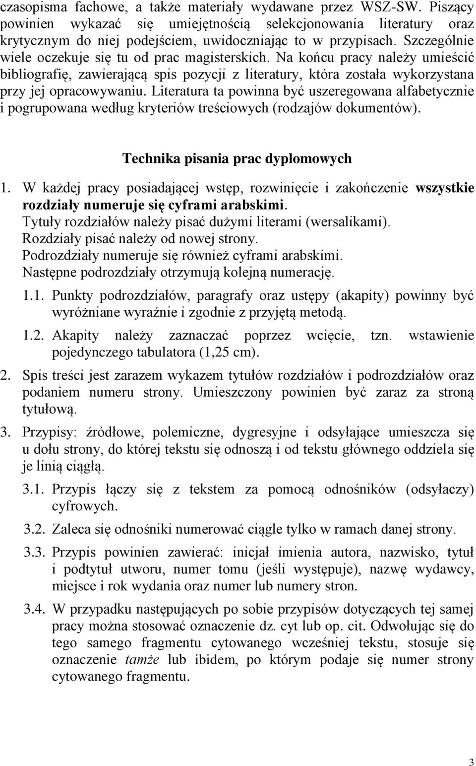 Literatura ta powinna być uszeregowana alfabetycznie i pogrupowana według kryteriów treściowych (rodzajów dokumentów). Technika pisania prac dyplomowych 1.