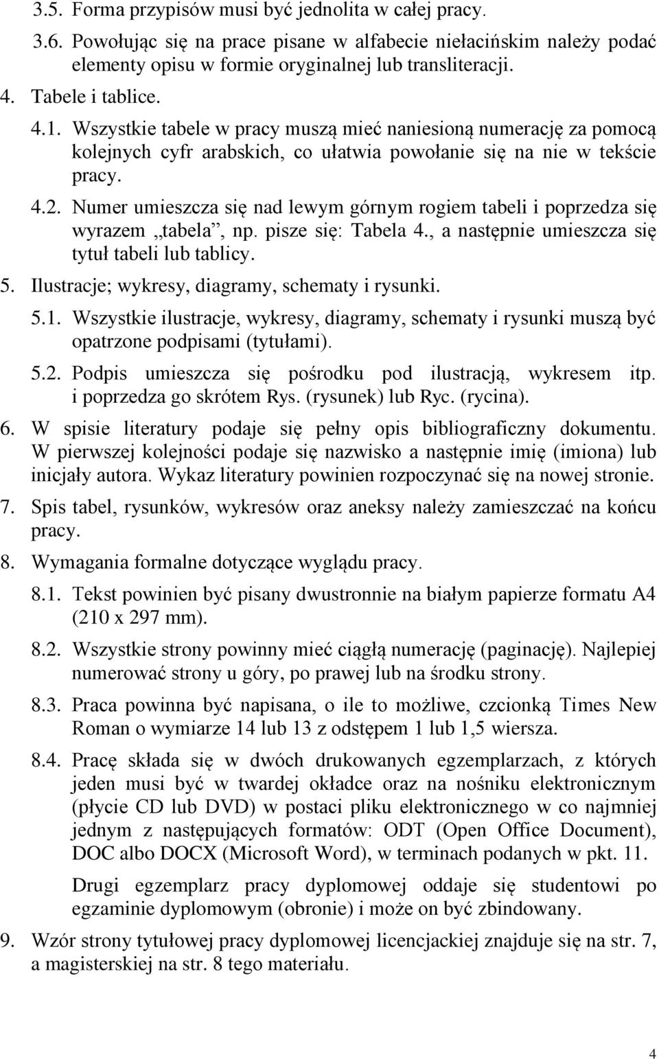 Numer umieszcza się nad lewym górnym rogiem tabeli i poprzedza się wyrazem tabela, np. pisze się: Tabela 4., a następnie umieszcza się tytuł tabeli lub tablicy. 5.