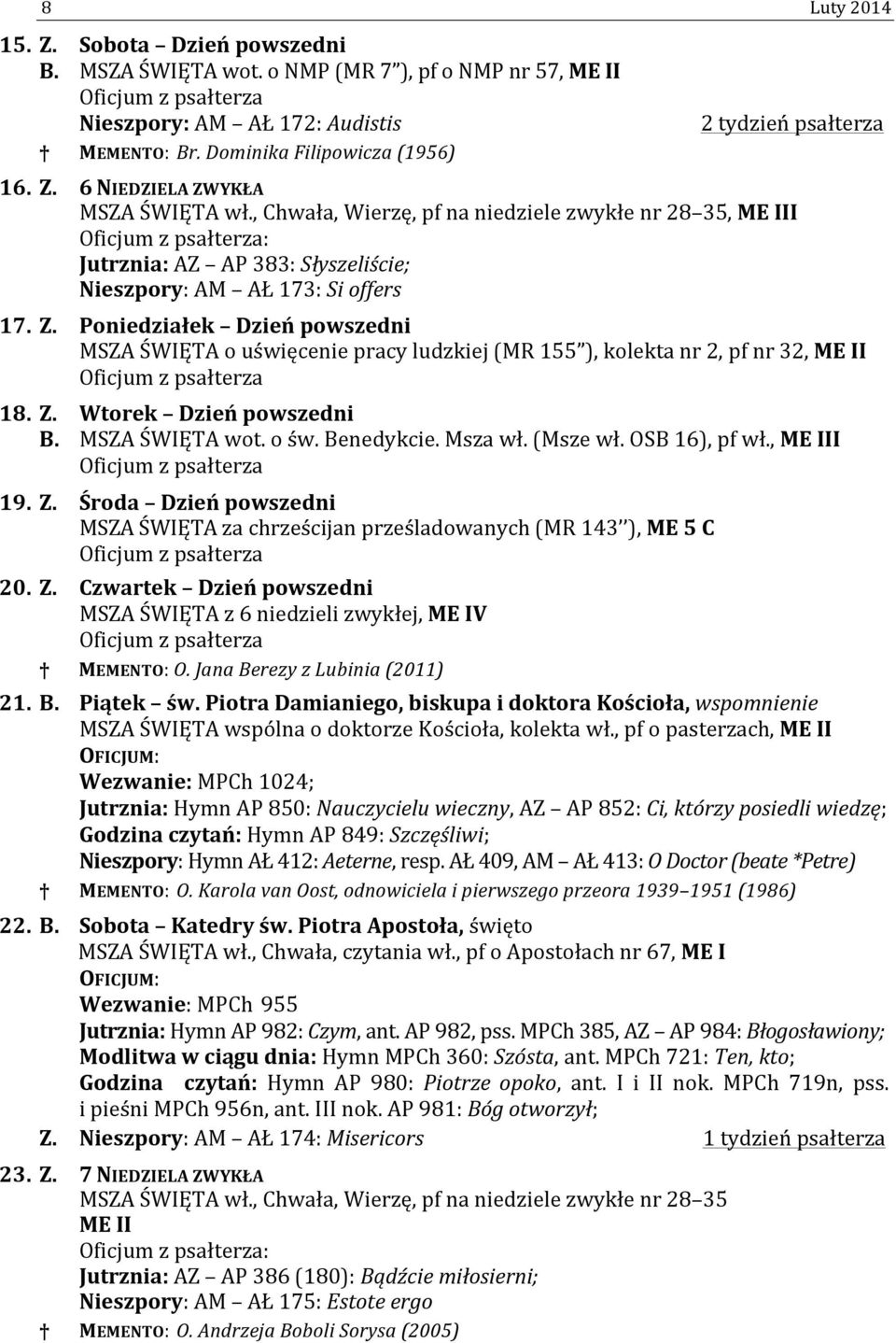 Poniedziałek Dzień powszedni MSZA ŚWIĘTA o uświęcenie pracy ludzkiej (MR 155 ), kolekta nr 2, pf nr 32, 18. Z. Wtorek Dzień powszedni B. MSZA ŚWIĘTA wot. o św. Benedykcie. Msza wł. (Msze wł.