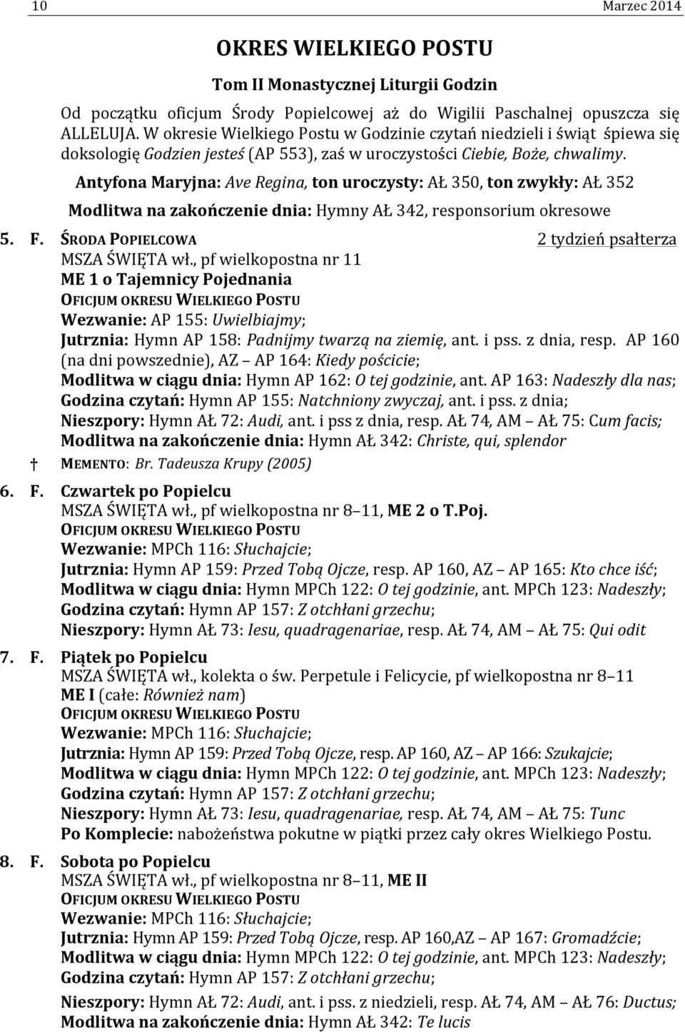 Antyfona Maryjna: Ave Regina, ton uroczysty: AŁ 350, ton zwykły: AŁ 352 Modlitwa na zakończenie dnia: Hymny AŁ 342, responsorium okresowe 5. F. ŚRODA POPIELCOWA 2 tydzień psałterza MSZA ŚWIĘTA wł.