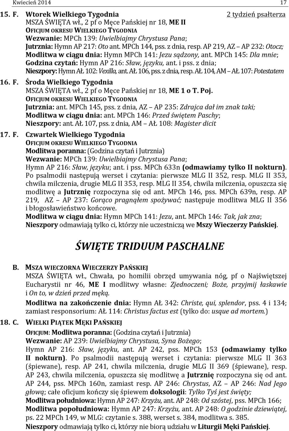 AP 219, AZ AP 232: Otocz; Modlitwa w ciągu dnia: Hymn MPCh 141: Jezu sądzony, ant. MPCh 145: Dla mnie; Godzina czytań: Hymn AP 216: Sław, języku, ant. i pss.