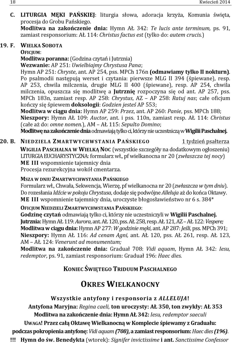 WIELKA SOBOTA Modlitwa poranna: (Godzina czytań i Jutrznia) Wezwanie: AP 251: Uwielbiajmy Chrystusa Pana; Hymn AP 251: Chryste, ant. AP 254, pss. MPCh 176n (odmawiamy tylko II nokturn).