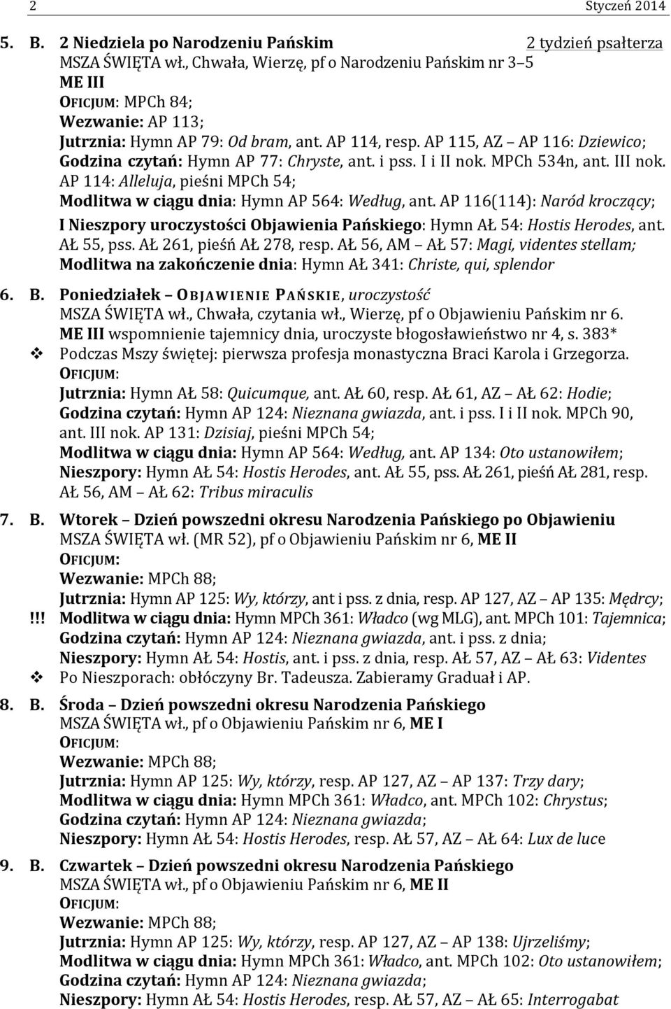 i pss. I i II nok. MPCh 534n, ant. III nok. AP 114: Alleluja, pieśni MPCh 54; Modlitwa w ciągu dnia: Hymn AP 564: Według, ant.