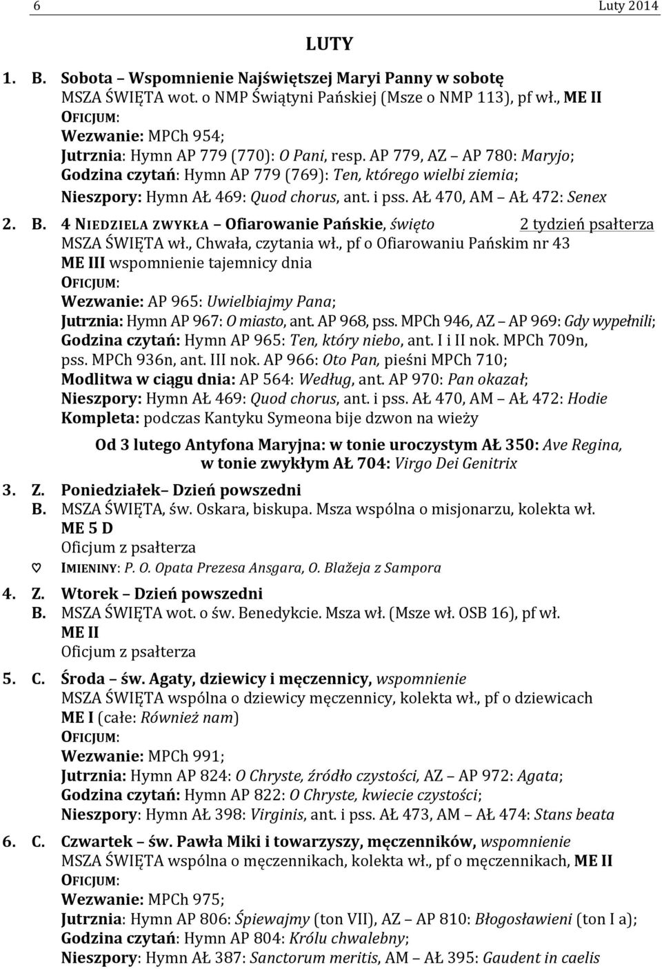 i pss. AŁ 470, AM AŁ 472: Senex 2. B. 4 NIEDZIELA ZWYKŁA Ofiarowanie Pańskie, święto 2 tydzień psałterza MSZA ŚWIĘTA wł., Chwała, czytania wł.