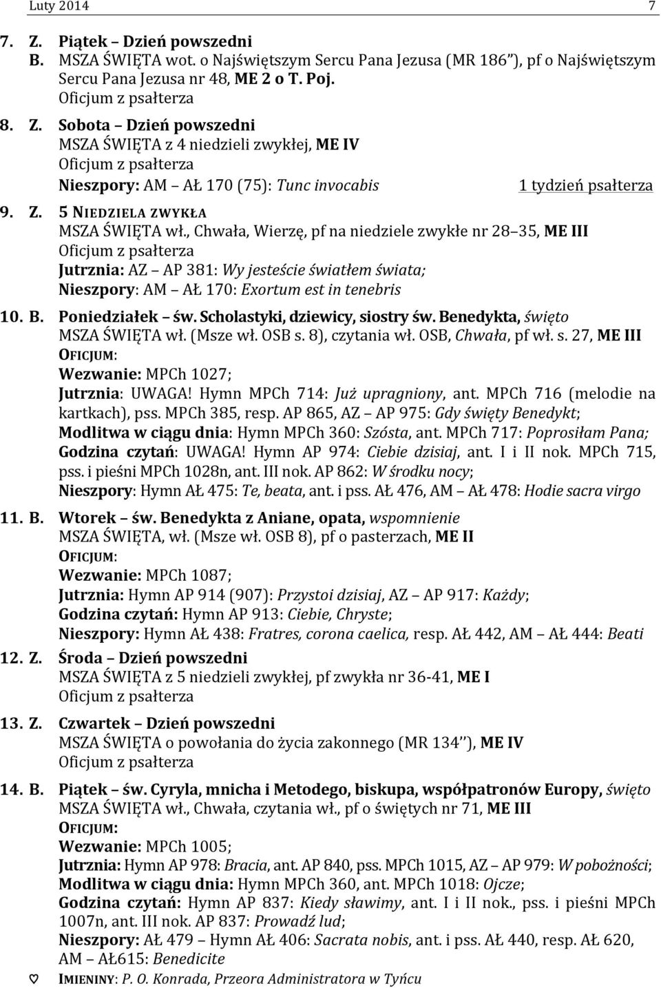 Poniedziałek św. Scholastyki, dziewicy, siostry św. Benedykta, święto MSZA ŚWIĘTA wł. (Msze wł. OSB s. 8), czytania wł. OSB, Chwała, pf wł. s. 27, I Wezwanie: MPCh 1027; Jutrznia: UWAGA!
