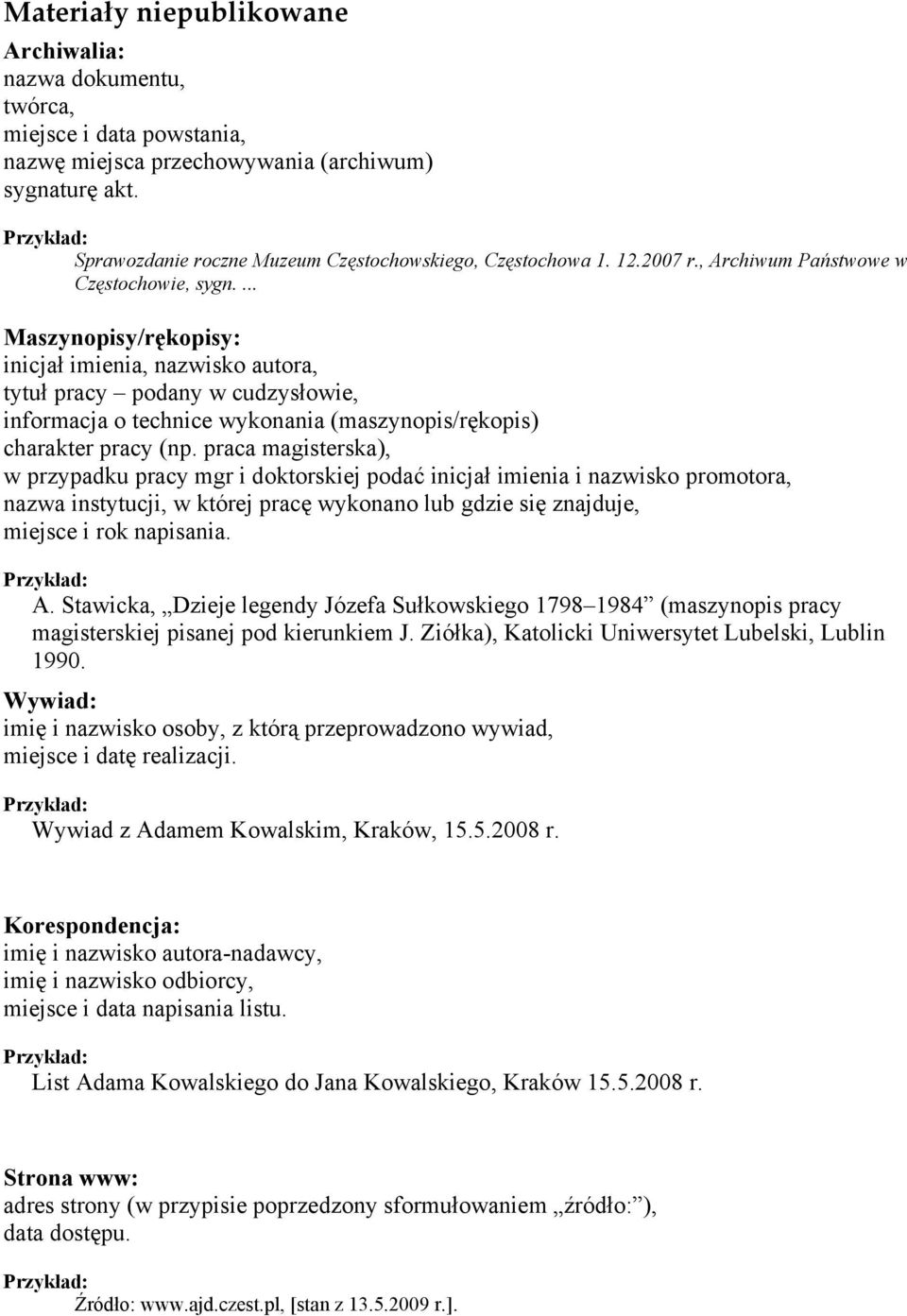 ... Maszynopisy/rękopisy: inicjał imienia, nazwisko autora, tytuł pracy podany w cudzysłowie, informacja o technice wykonania (maszynopis/rękopis) charakter pracy (np.