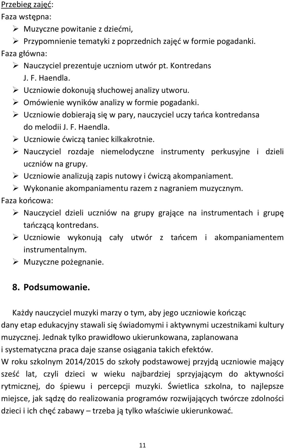 Uczniowie ćwiczą taniec kilkakrotnie. Nauczyciel rozdaje niemelodyczne instrumenty perkusyjne i dzieli uczniów na grupy. Uczniowie analizują zapis nutowy i ćwiczą akompaniament.