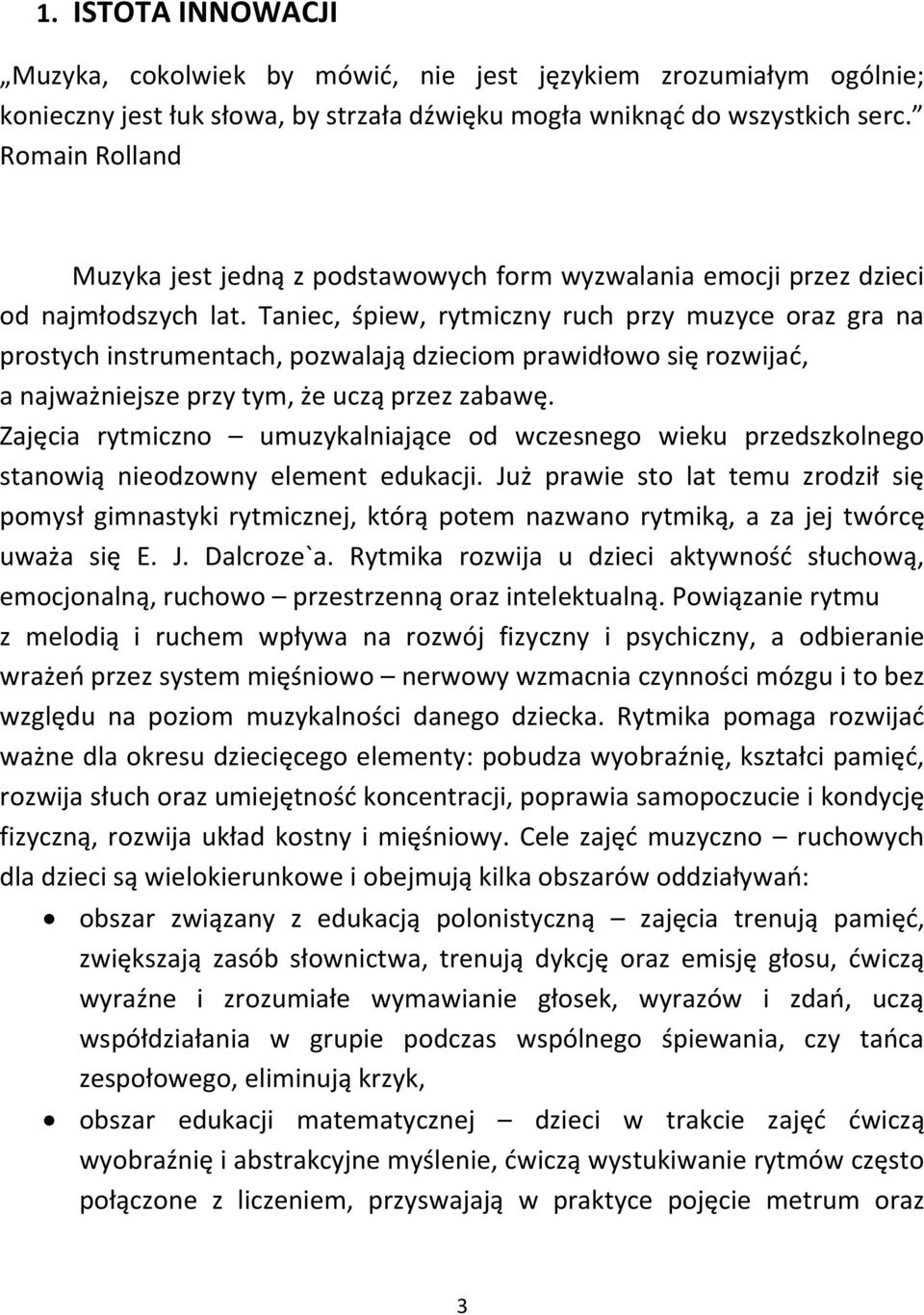 Taniec, śpiew, rytmiczny ruch przy muzyce oraz gra na prostych instrumentach, pozwalają dzieciom prawidłowo się rozwijać, a najważniejsze przy tym, że uczą przez zabawę.