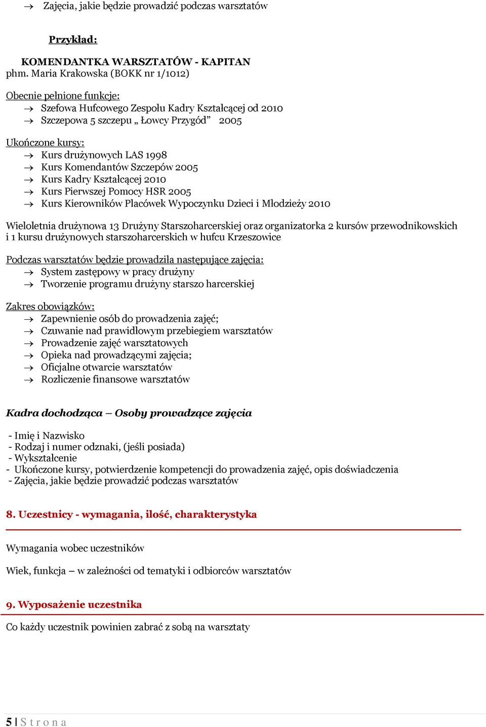 Komendantów Szczepów 2005 Kurs Kadry Kształcącej 2010 Kurs Pierwszej Pomocy HSR 2005 Kurs Kierowników Placówek Wypoczynku Dzieci i Młodzieży 2010 Wieloletnia drużynowa 13 Drużyny Starszoharcerskiej