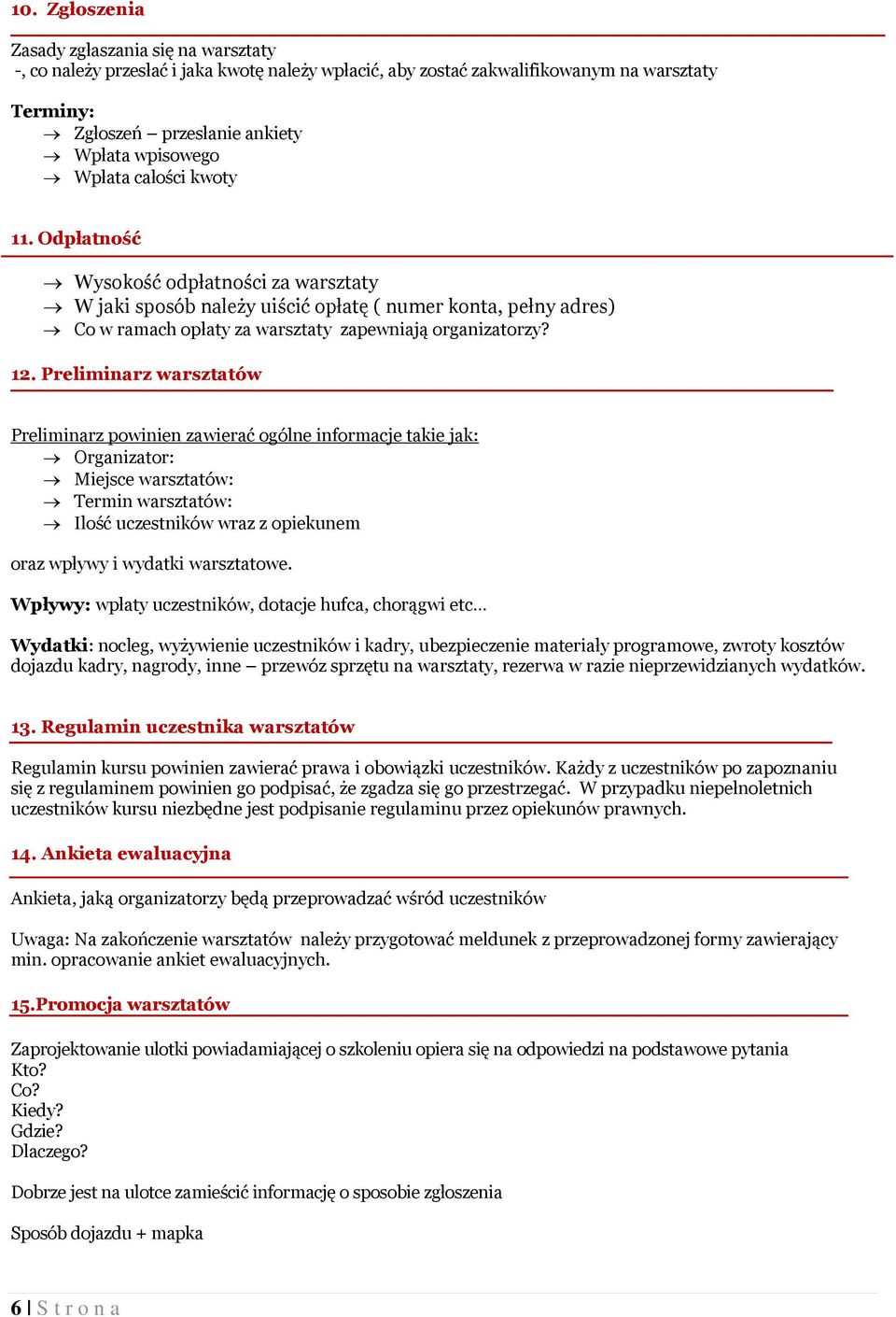 Preliminarz warsztatów Preliminarz powinien zawierać ogólne informacje takie jak: Organizator: Miejsce warsztatów: Termin warsztatów: Ilość uczestników wraz z opiekunem oraz wpływy i wydatki