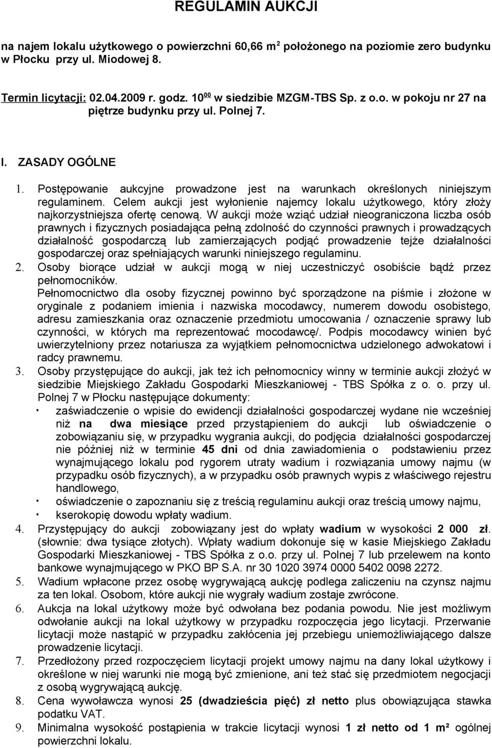 Celem aukcji jest wyłonienie najemcy lokalu użytkowego, który złoży najkorzystniejsza ofertę cenową.