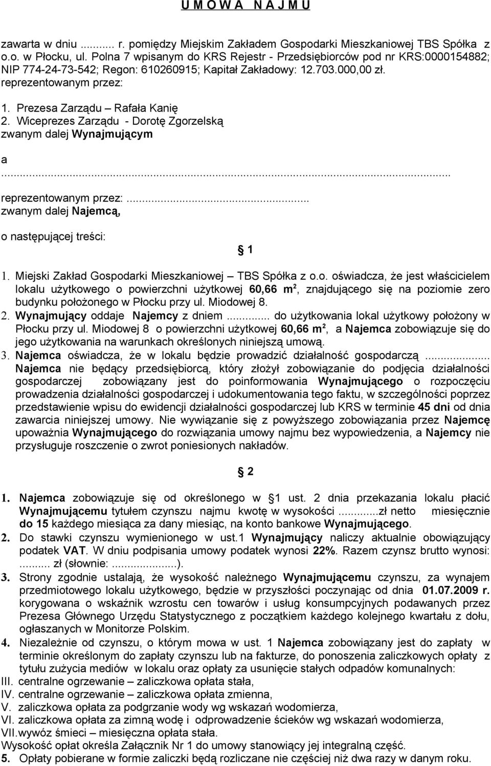 Prezesa Zarządu Rafała Kanię 2. Wiceprezes Zarządu - Dorotę Zgorzelską zwanym dalej Wynajmującym a... reprezentowanym przez:... zwanym dalej Najemcą, o następującej treści: 1 1.
