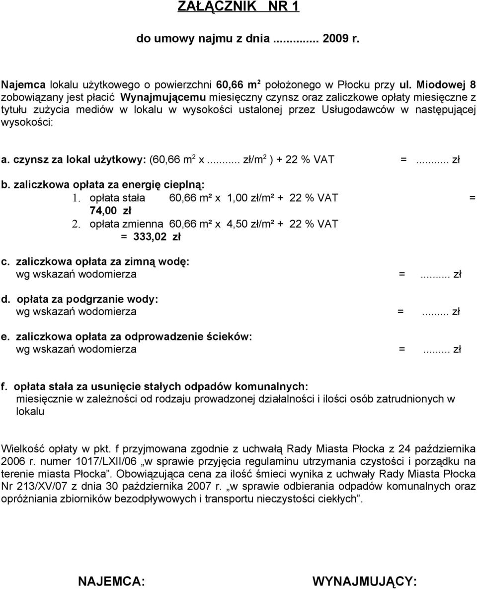 wysokości: a. czynsz za lokal użytkowy: (60,66 m 2 x... zł/m 2 ) + 22 % VAT =... zł b. zaliczkowa opłata za energię cieplną: 1. opłata stała 60,66 m² x 1,00 zł/m² + 22 % VAT = 74,00 zł 2.
