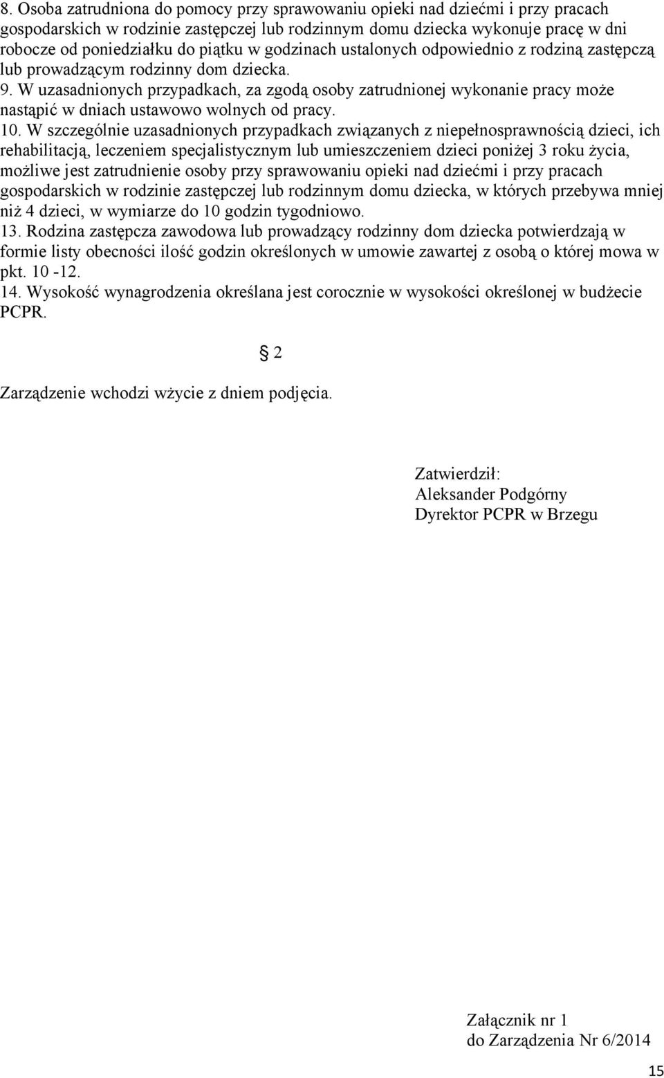 W uzasadnionych przypadkach, za zgodą osoby zatrudnionej wykonanie pracy może nastąpić w dniach ustawowo wolnych od pracy. 10.