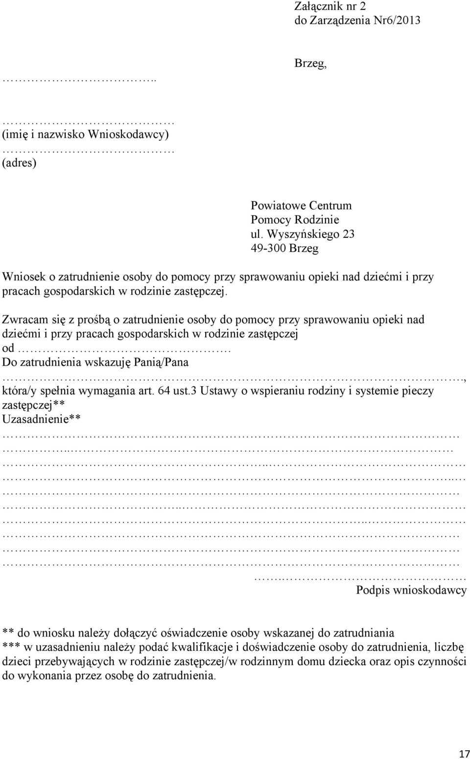 Zwracam się z prośbą o zatrudnienie osoby do pomocy przy sprawowaniu opieki nad dziećmi i przy pracach gospodarskich w rodzinie zastępczej od. Do zatrudnienia wskazuję Panią/Pana.