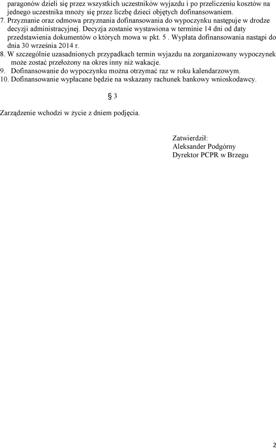 Decyzja zostanie wystawiona w terminie 14 dni od daty przedstawienia dokumentów o których mowa w pkt. 5. Wypłata dofinansowania nastąpi do dnia 30 września 2014 r. 8.