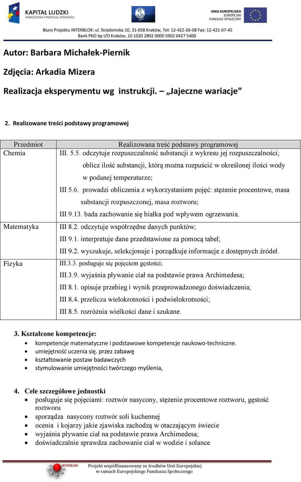 5. odczytuje rozpuszczalność substancji z wykresu jej rozpuszczalności; oblicz ilość substancji, którą można rozpuścić w określonej ilości wody w podanej temperaturze; III 5.6.