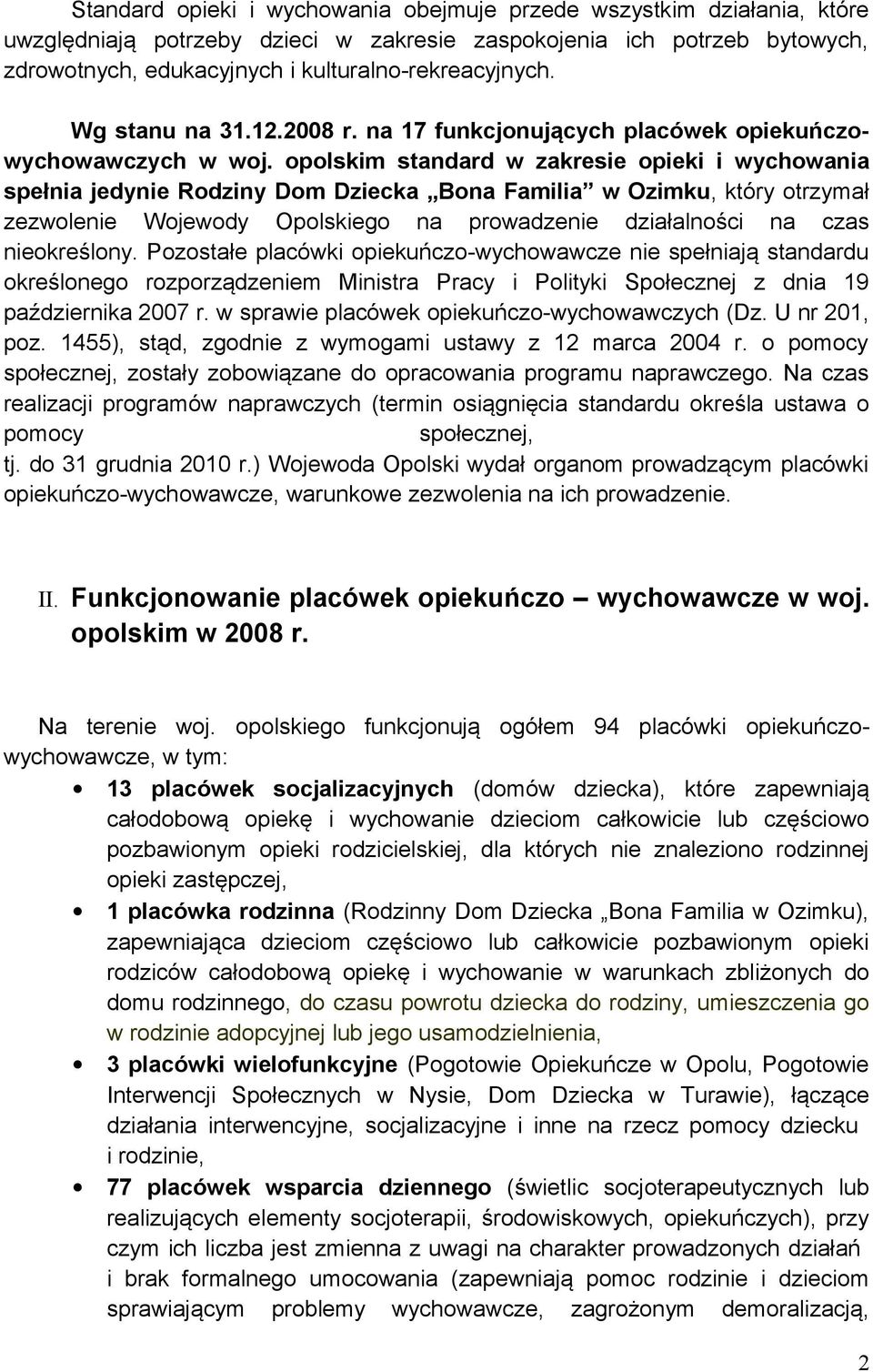 opolskim standard w zakresie opieki i wychowania spełnia jedynie Rodziny Dom Dziecka Bona Familia w Ozimku, który otrzymał zezwolenie Wojewody Opolskiego na prowadzenie działalności na czas