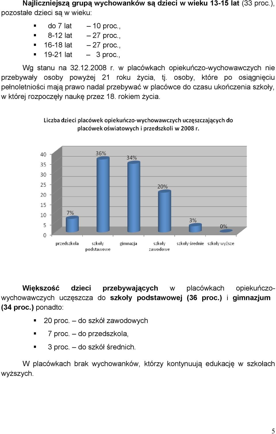 osoby, które po osiągnięciu pełnoletniości mają prawo nadal przebywać w placówce do czasu ukończenia szkoły, w której rozpoczęły naukę przez 18. rokiem życia.