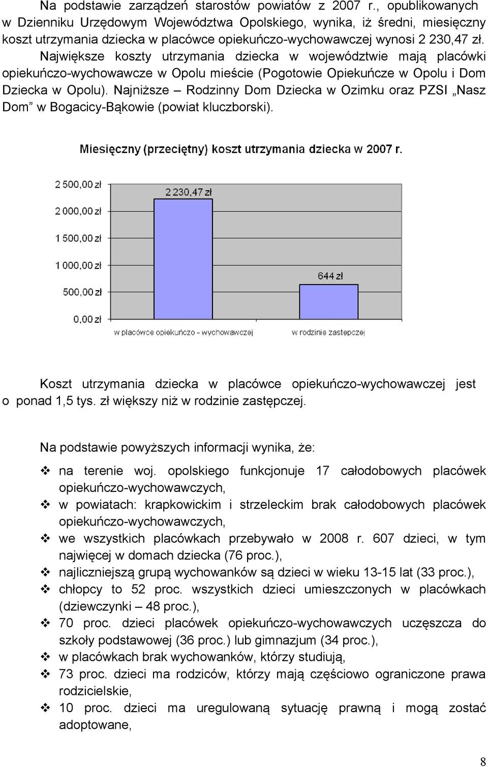 Największe koszty utrzymania dziecka w województwie mają placówki opiekuńczo-wychowawcze w Opolu mieście (Pogotowie Opiekuńcze w Opolu i Dom Dziecka w Opolu).