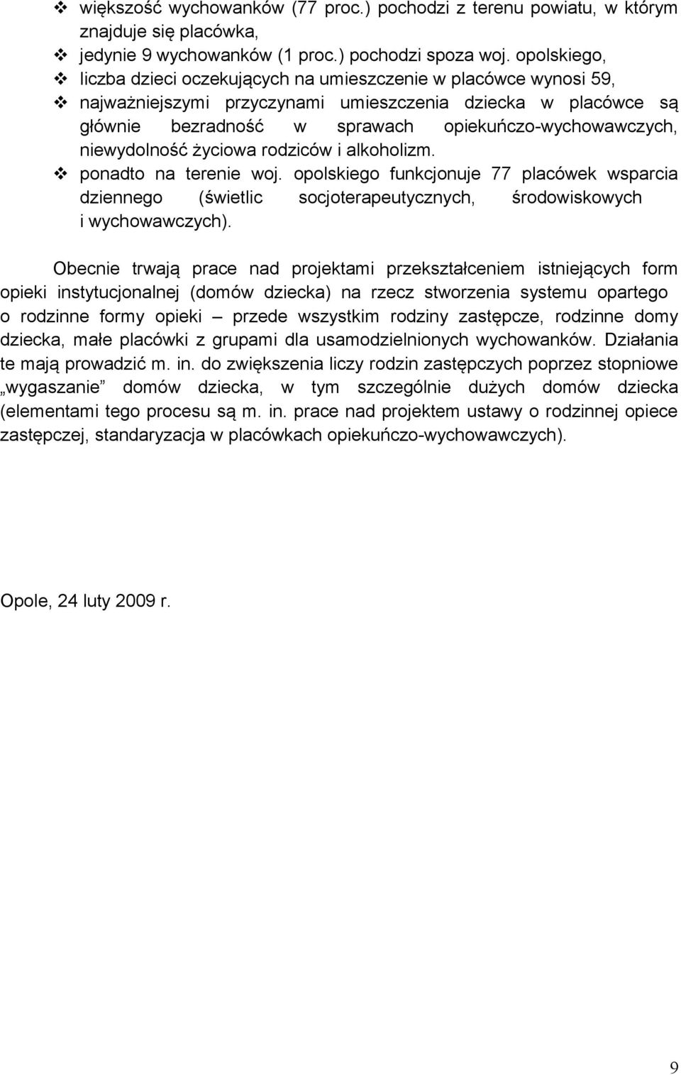 niewydolność życiowa rodziców i alkoholizm. ponadto na terenie woj. opolskiego funkcjonuje 77 placówek wsparcia dziennego (świetlic socjoterapeutycznych, środowiskowych i wychowawczych).