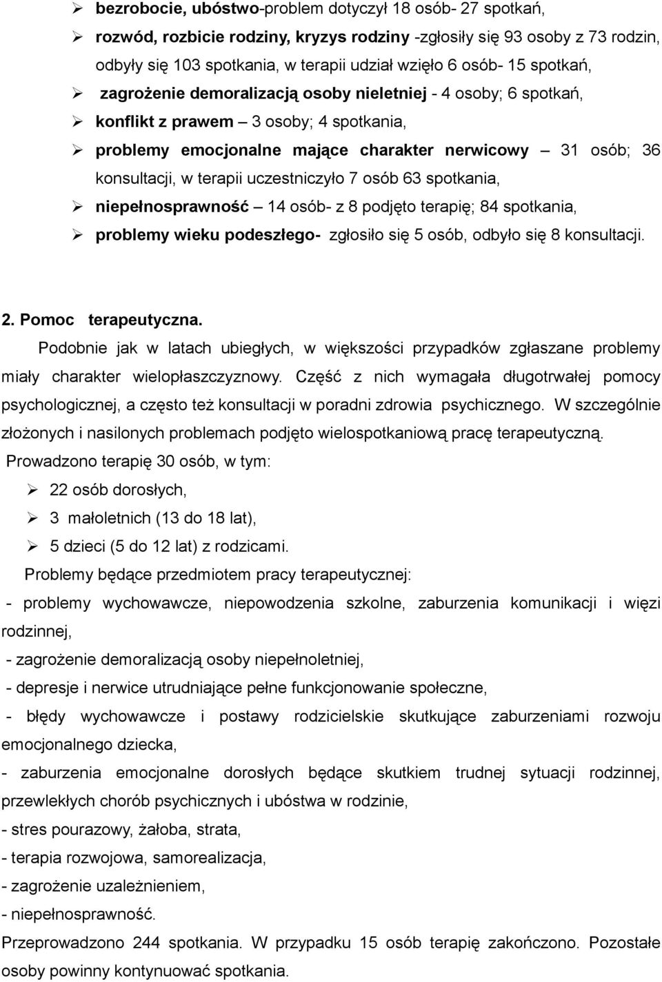 uczestniczyło 7 osób 63 spotkania, niepełnosprawność 14 osób- z 8 podjęto terapię; 84 spotkania, problemy wieku podeszłego- zgłosiło się 5 osób, odbyło się 8 konsultacji. 2. Pomoc terapeutyczna.