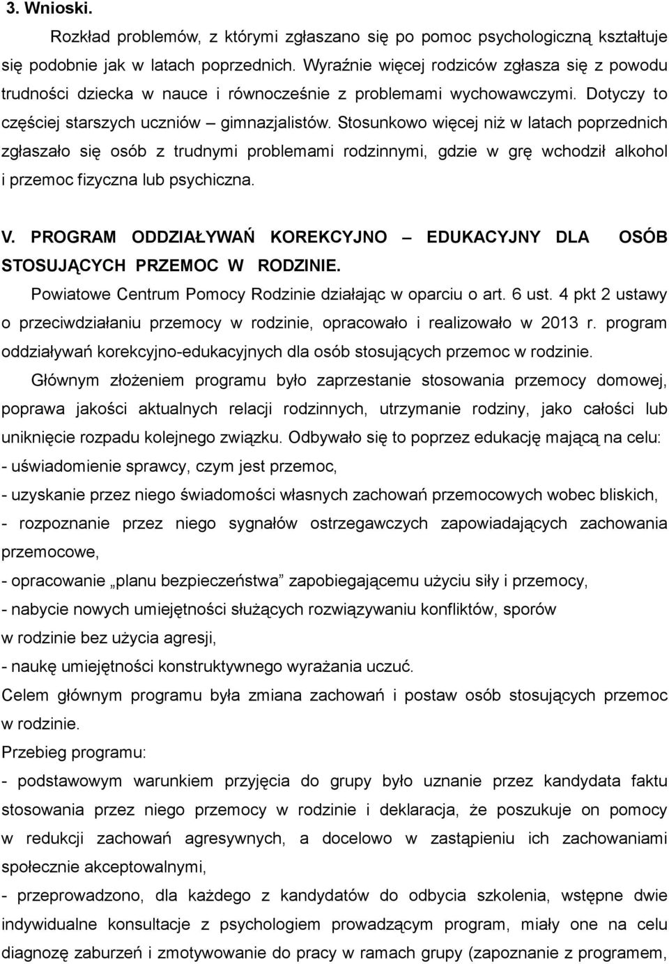 Stosunkowo więcej niż w latach poprzednich zgłaszało się osób z trudnymi problemami rodzinnymi, gdzie w grę wchodził alkohol i przemoc fizyczna lub psychiczna. V.