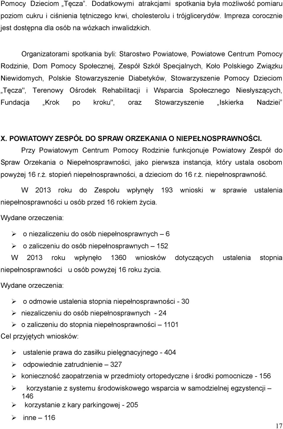 Organizatorami spotkania byli: Starostwo Powiatowe, Powiatowe Centrum Pomocy Rodzinie, Dom Pomocy Społecznej, Zespół Szkół Specjalnych, Koło Polskiego Związku Niewidomych, Polskie Stowarzyszenie