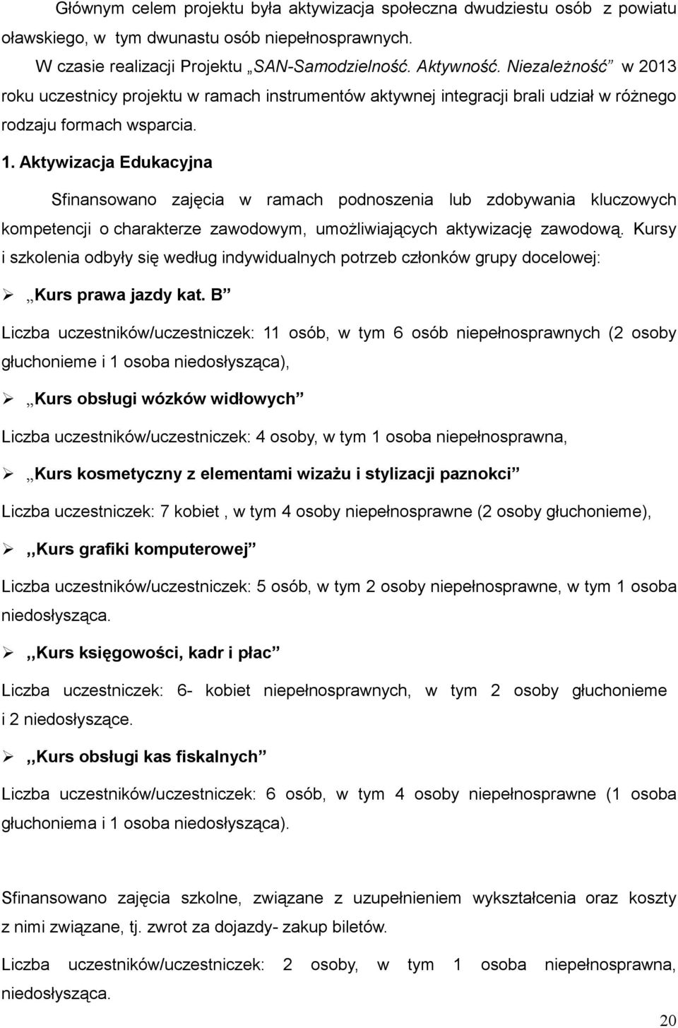 Aktywizacja Edukacyjna Sfinansowano zajęcia w ramach podnoszenia lub zdobywania kluczowych kompetencji o charakterze zawodowym, umożliwiających aktywizację zawodową.