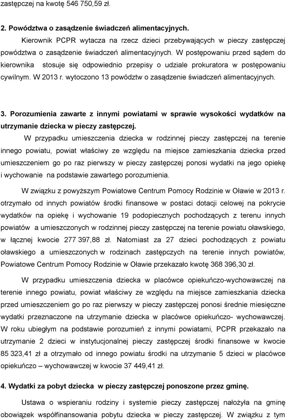 W postępowaniu przed sądem do kierownika stosuje się odpowiednio przepisy o udziale prokuratora w postępowaniu cywilnym. W 2013 r. wytoczono 13 powództw o zasądzenie świadczeń alimentacyjnych. 3.