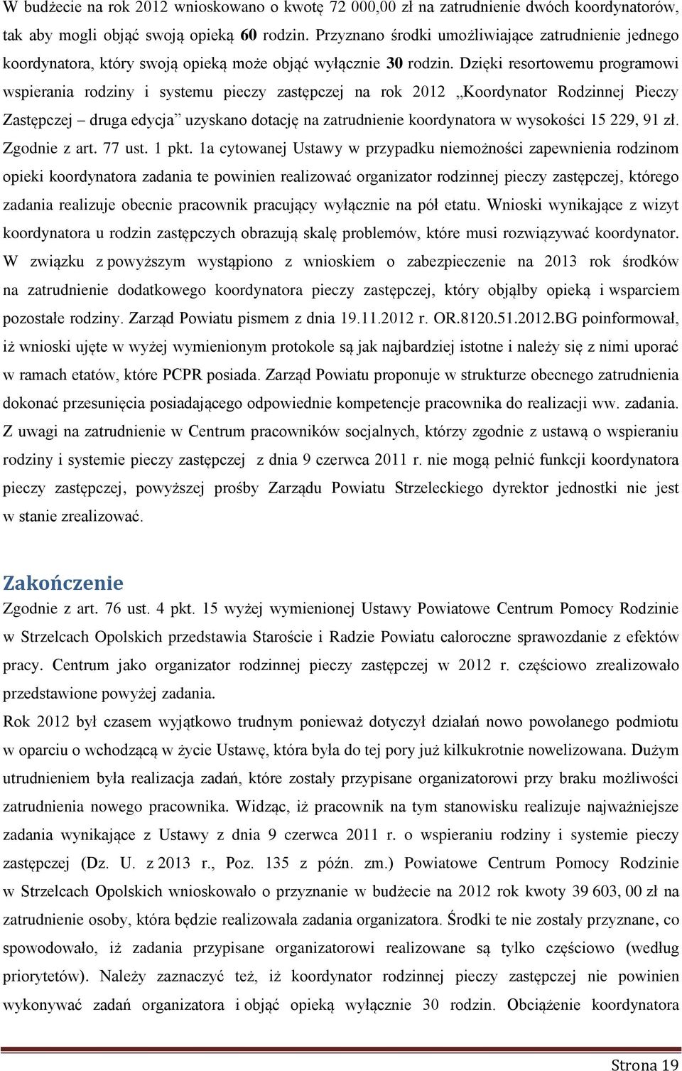 Dzięki resortowemu programowi wspierania rodziny i systemu pieczy zastępczej na rok 2012 Koordynator Rodzinnej Pieczy Zastępczej druga edycja uzyskano dotację na zatrudnienie koordynatora w wysokości