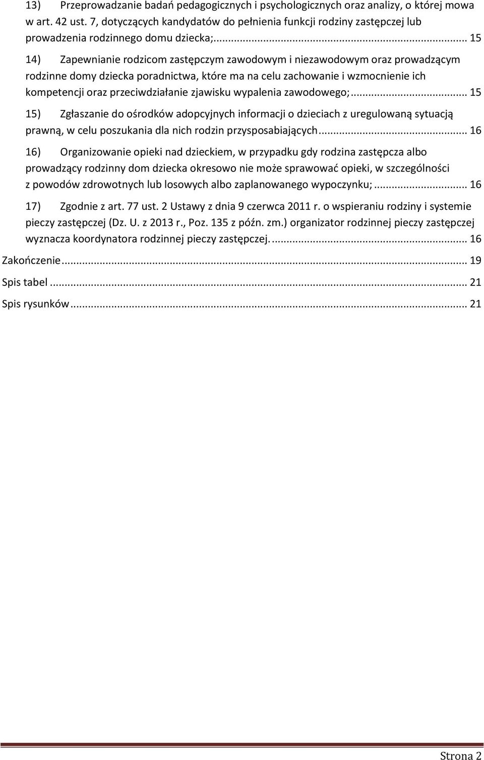 .. 15 14) Zapewnianie rodzicom zastępczym zawodowym i niezawodowym oraz prowadzącym rodzinne domy dziecka poradnictwa, które ma na celu zachowanie i wzmocnienie ich kompetencji oraz przeciwdziałanie