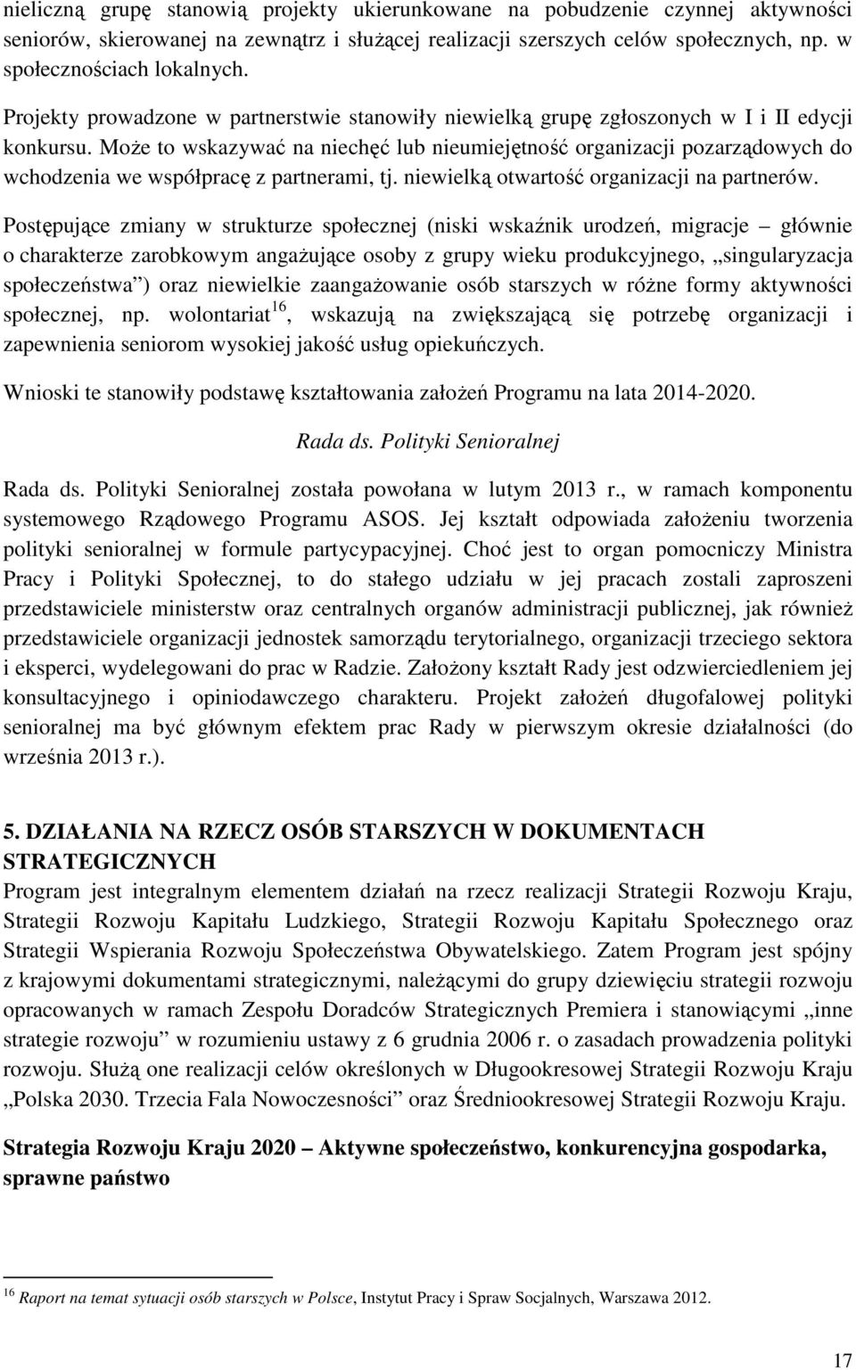 Może to wskazywać na niechęć lub nieumiejętność organizacji pozarządowych do wchodzenia we współpracę z partnerami, tj. niewielką otwartość organizacji na partnerów.