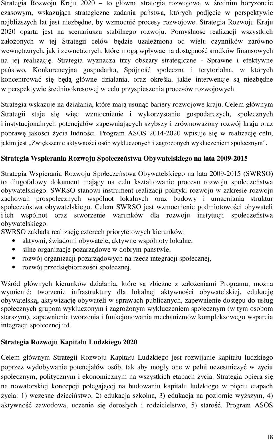 Pomyślność realizacji wszystkich założonych w tej Strategii celów będzie uzależniona od wielu czynników zarówno wewnętrznych, jak i zewnętrznych, które mogą wpływać na dostępność środków finansowych