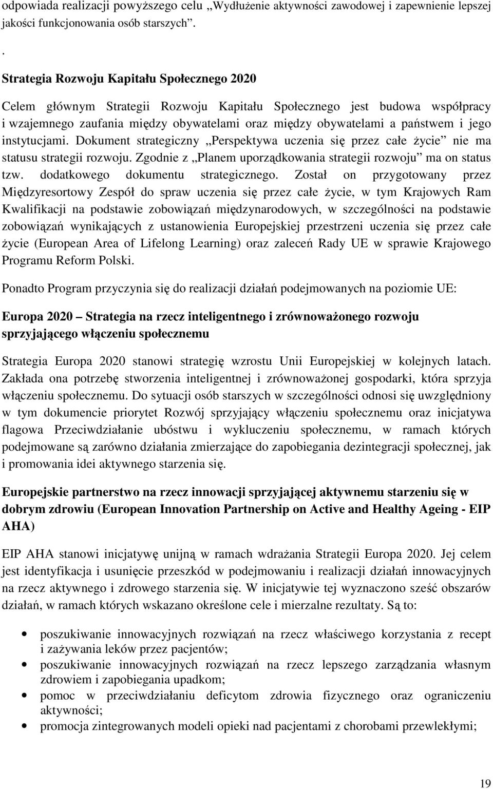 jego instytucjami. Dokument strategiczny Perspektywa uczenia się przez całe życie nie ma statusu strategii rozwoju. Zgodnie z Planem uporządkowania strategii rozwoju ma on status tzw.