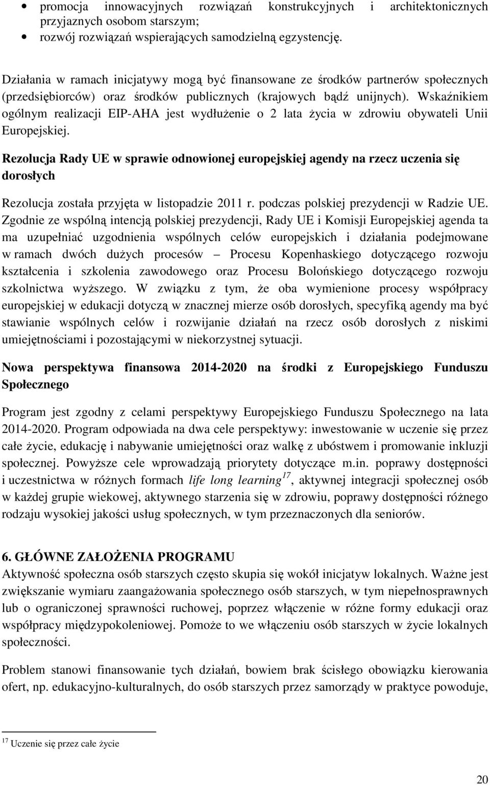 Wskaźnikiem ogólnym realizacji EIP-AHA jest wydłużenie o 2 lata życia w zdrowiu obywateli Unii Europejskiej.