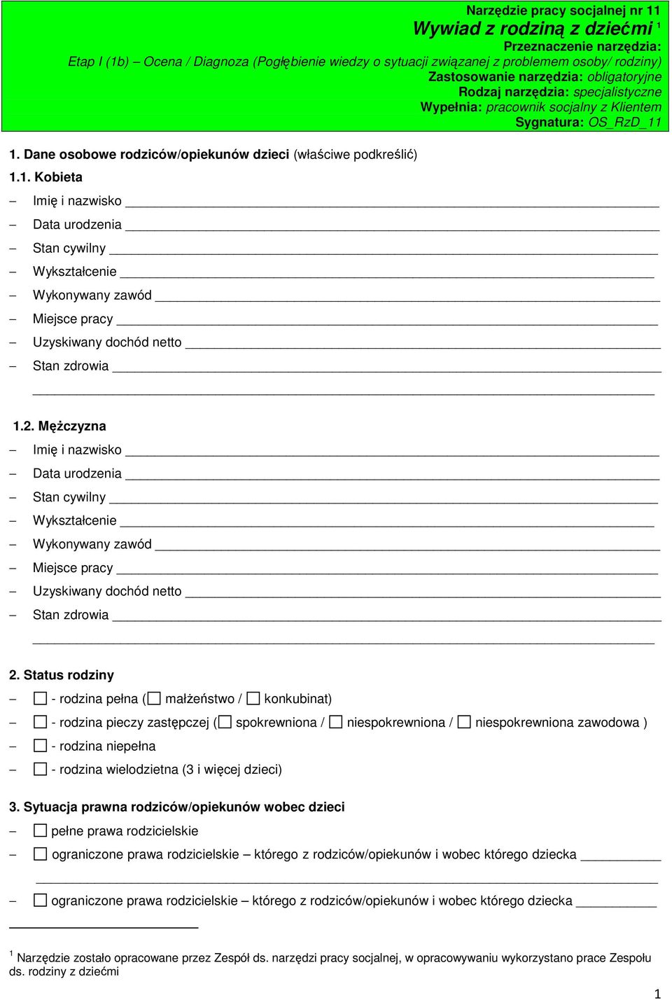 1. Dane osobowe rodziców/opiekunów dzieci (właściwe podkreślić) 1.1. Kobieta Imię i nazwisko Data urodzenia Stan cywilny Wykształcenie Wykonywany zawód Miejsce pracy Uzyskiwany dochód netto Stan zdrowia 1.