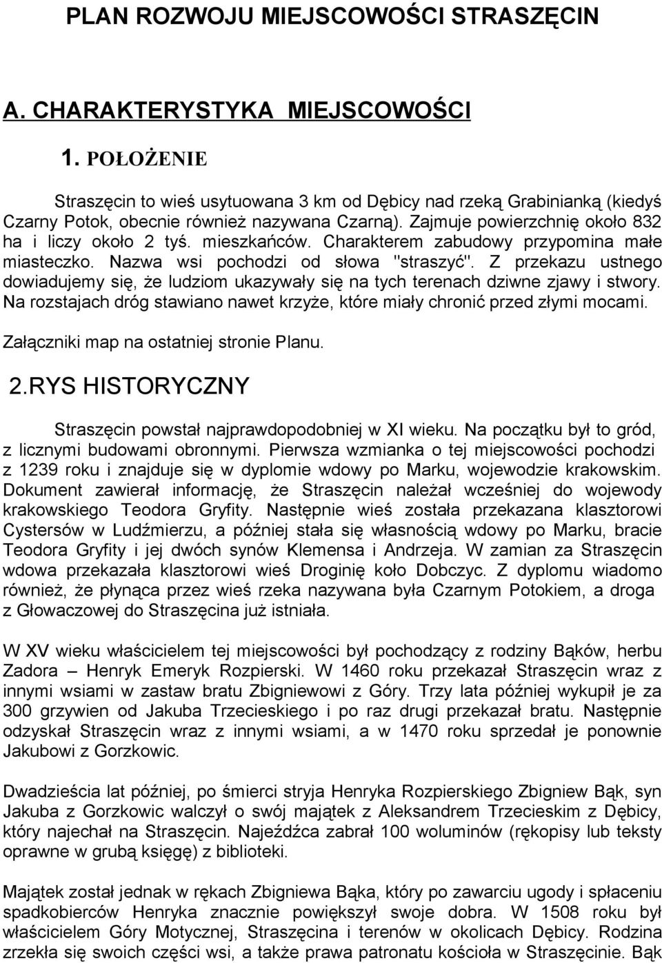 Charakterem zabudowy przypomina małe miasteczko. Nazwa wsi pochodzi od słowa "straszyć". Z przekazu ustnego dowiadujemy się, że ludziom ukazywały się na tych terenach dziwne zjawy i stwory.