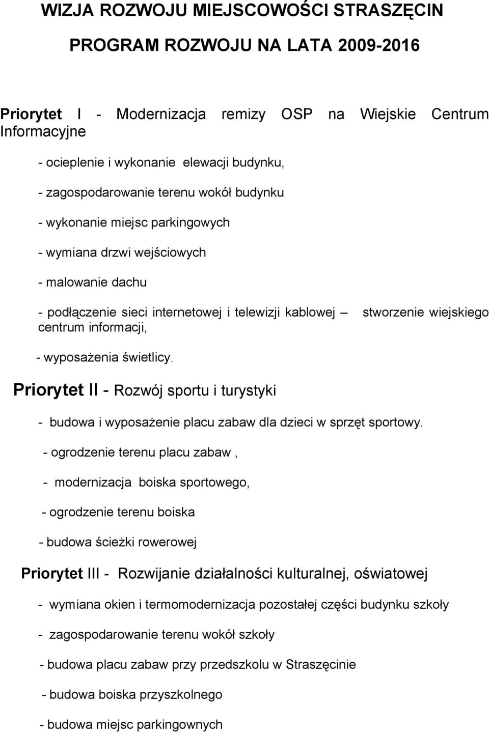 informacji, - wyposażenia świetlicy. Priorytet II - Rozwój sportu i turystyki - budowa i wyposażenie placu zabaw dla dzieci w sprzęt sportowy.