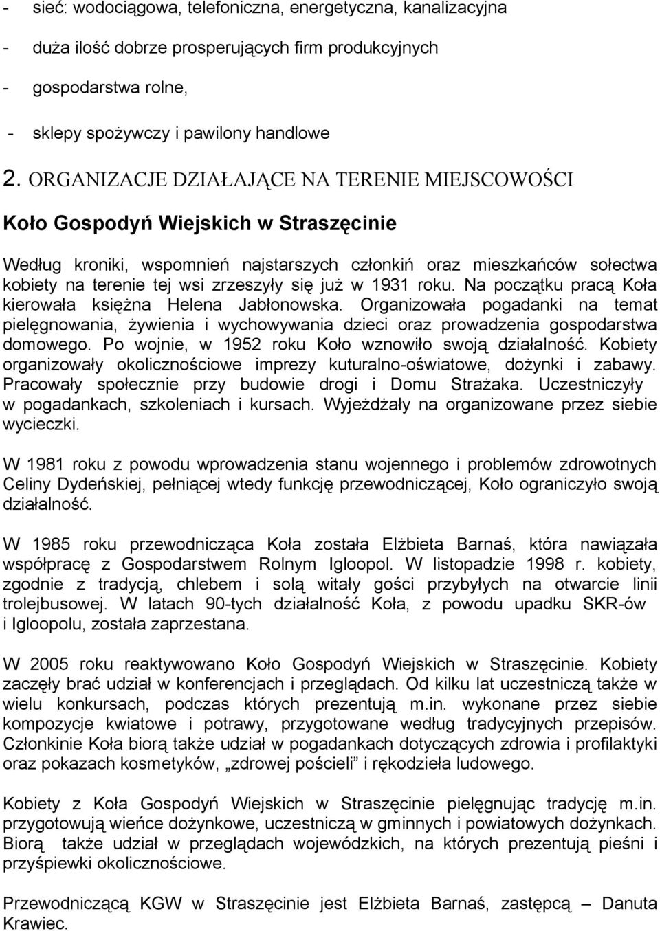 się już w 1931 roku. Na początku pracą Koła kierowała księżna Helena Jabłonowska. Organizowała pogadanki na temat pielęgnowania, żywienia i wychowywania dzieci oraz prowadzenia gospodarstwa domowego.