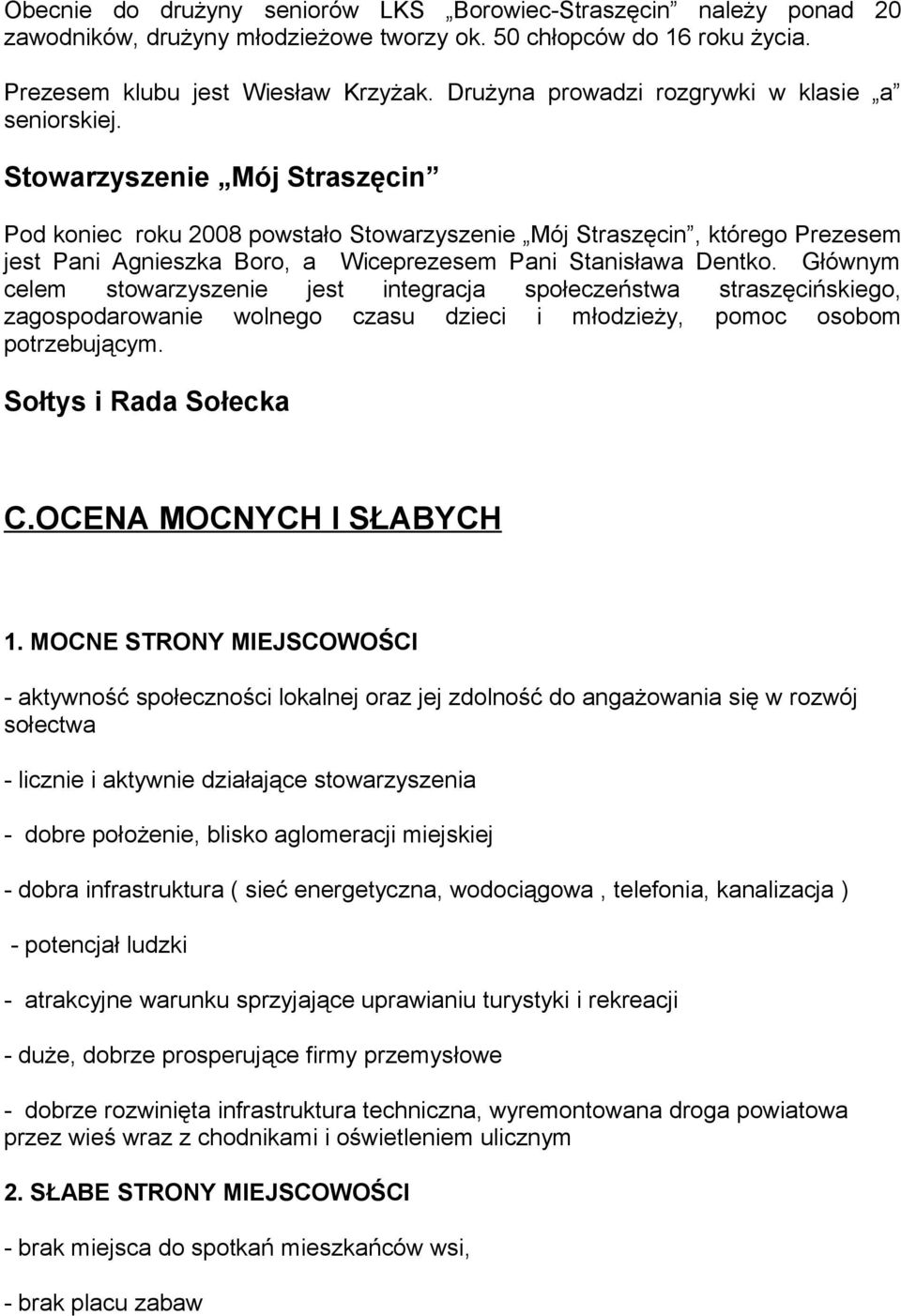 Stowarzyszenie Mój Straszęcin Pod koniec roku 2008 powstało Stowarzyszenie Mój Straszęcin, którego Prezesem jest Pani Agnieszka Boro, a Wiceprezesem Pani Stanisława Dentko.