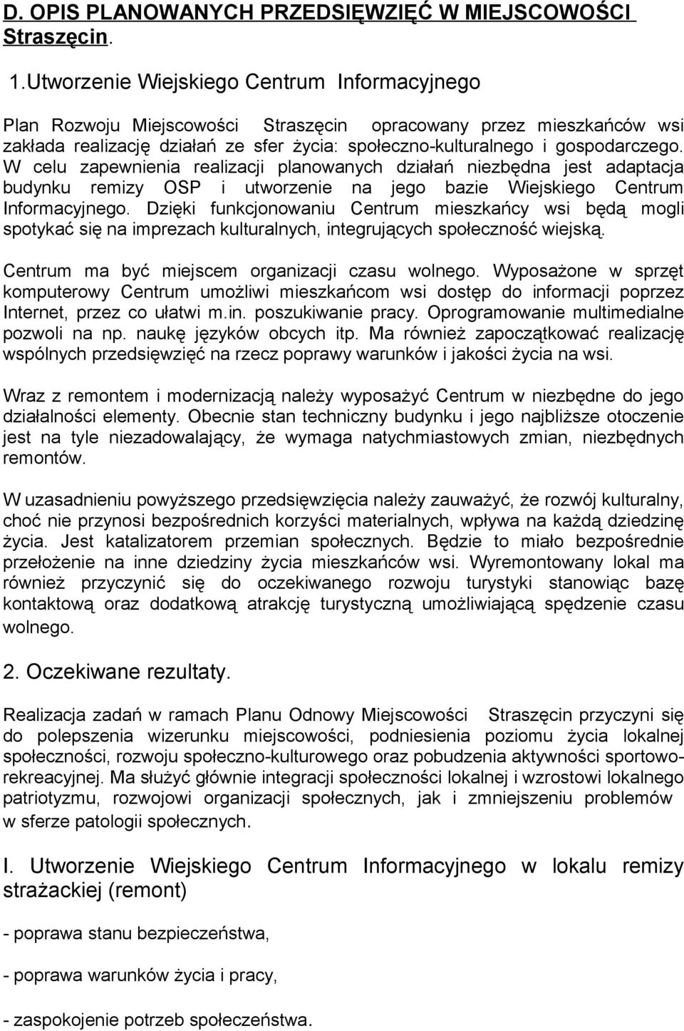 W celu zapewnienia realizacji planowanych działań niezbędna jest adaptacja budynku remizy OSP i utworzenie na jego bazie Wiejskiego Centrum Informacyjnego.