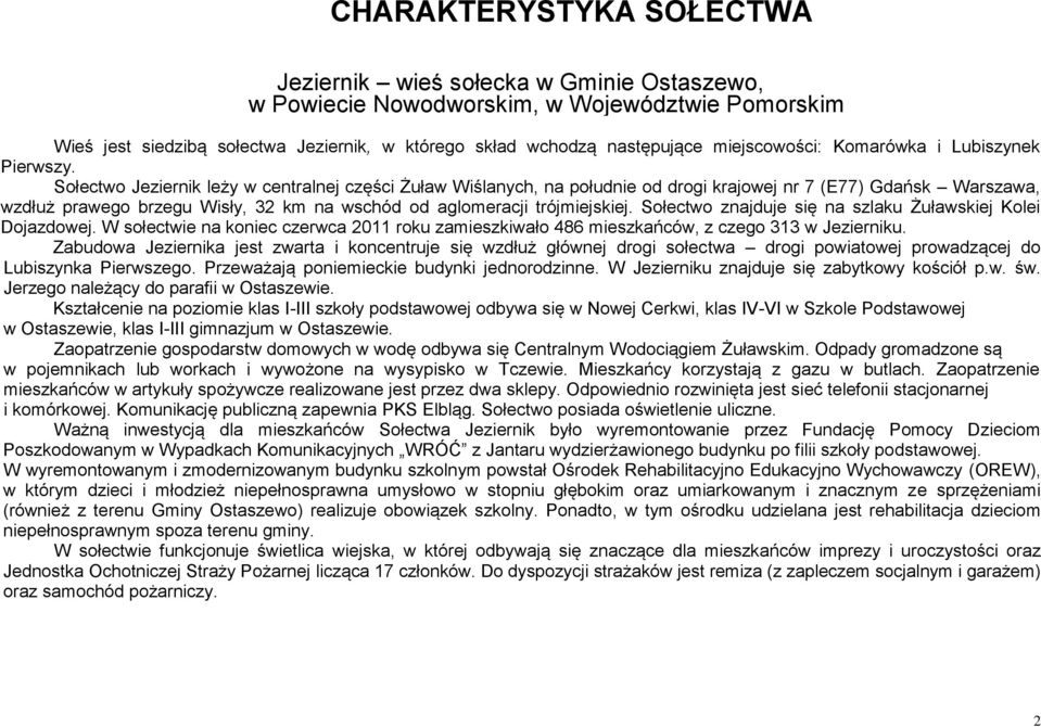 Sołectwo Jeziernik leży w centralnej części Żuław Wiślanych, na południe od drogi krajowej nr 7 (E77) Gdańsk Warszawa, wzdłuż prawego brzegu Wisły, 32 km na wschód od aglomeracji trójmiejskiej.