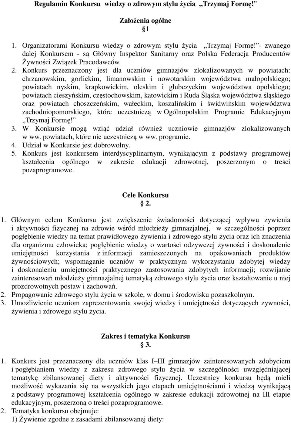 Konkurs przeznaczony jest dla uczniów gimnazjów zlokalizowanych w powiatach: chrzanowskim, gorlickim, limanowskim i nowotarskim województwa małopolskiego; powiatach nyskim, krapkowickim, oleskim i