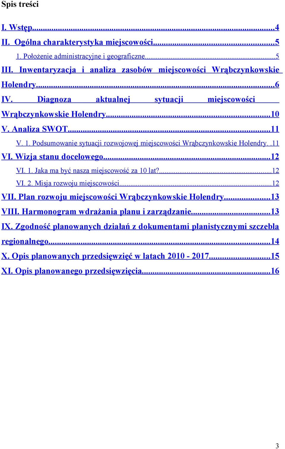 Wizja stanu docelowego... 12 VI. 1. Jaka ma być nasza miejscowość za 10 lat?... 12 VI. 2. Misja rozwoju miejscowości... 12 VII. Plan rozwoju miejscowości Wrąbczynkowskie Holendry... 13 VIII.