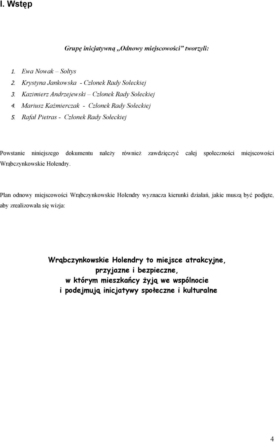 Rafał Pietras - Członek Rady Sołeckiej Powstanie niniejszego dokumentu należy również zawdzięczyć całej społeczności miejscowości Wrąbczynkowskie Holendry.