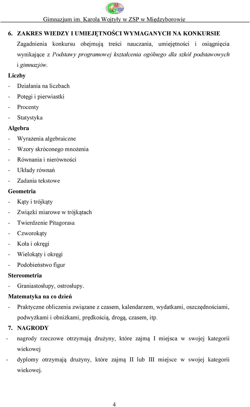 Liczby - Działania na liczbach - Potęgi i pierwiastki - Procenty - Statystyka Algebra - Wyrażenia algebraiczne - Wzory skróconego mnożenia - Równania i nierówności - Układy równań - Zadania tekstowe