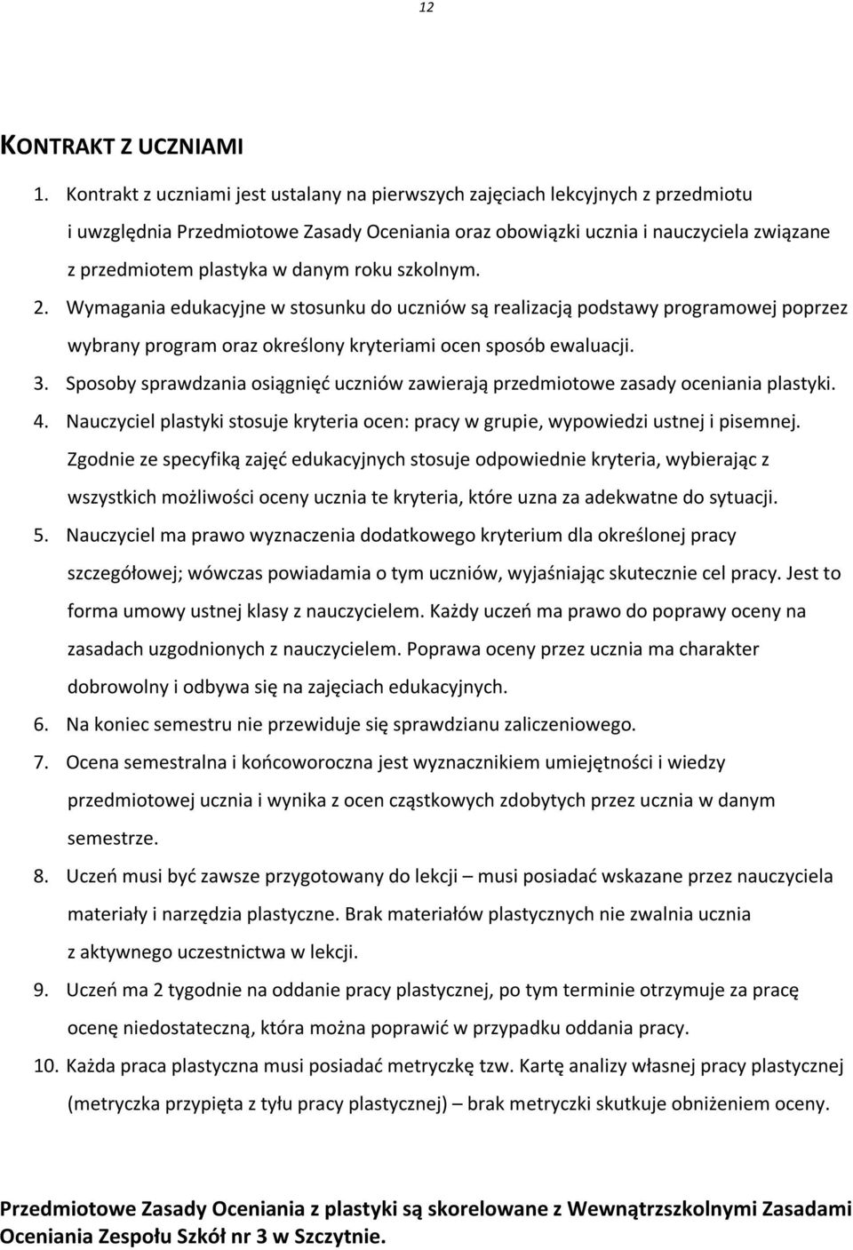 danym roku szkolnym. 2. Wymagania edukacyjne w stosunku do uczniów są realizacją podstawy programowej poprzez wybrany program oraz określony kryteriami ocen sposób ewaluacji. 3.