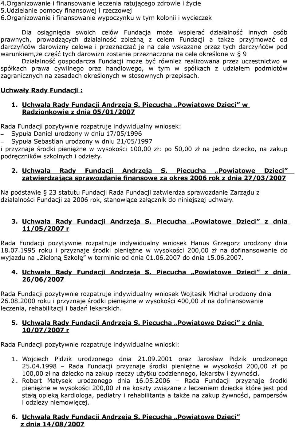 Fundacji a także przyjmować od darczyńców darowizny celowe i przeznaczać je na cele wskazane przez tych darczyńców pod warunkiem,że część tych darowizn zostanie przeznaczona na cele określone w 9